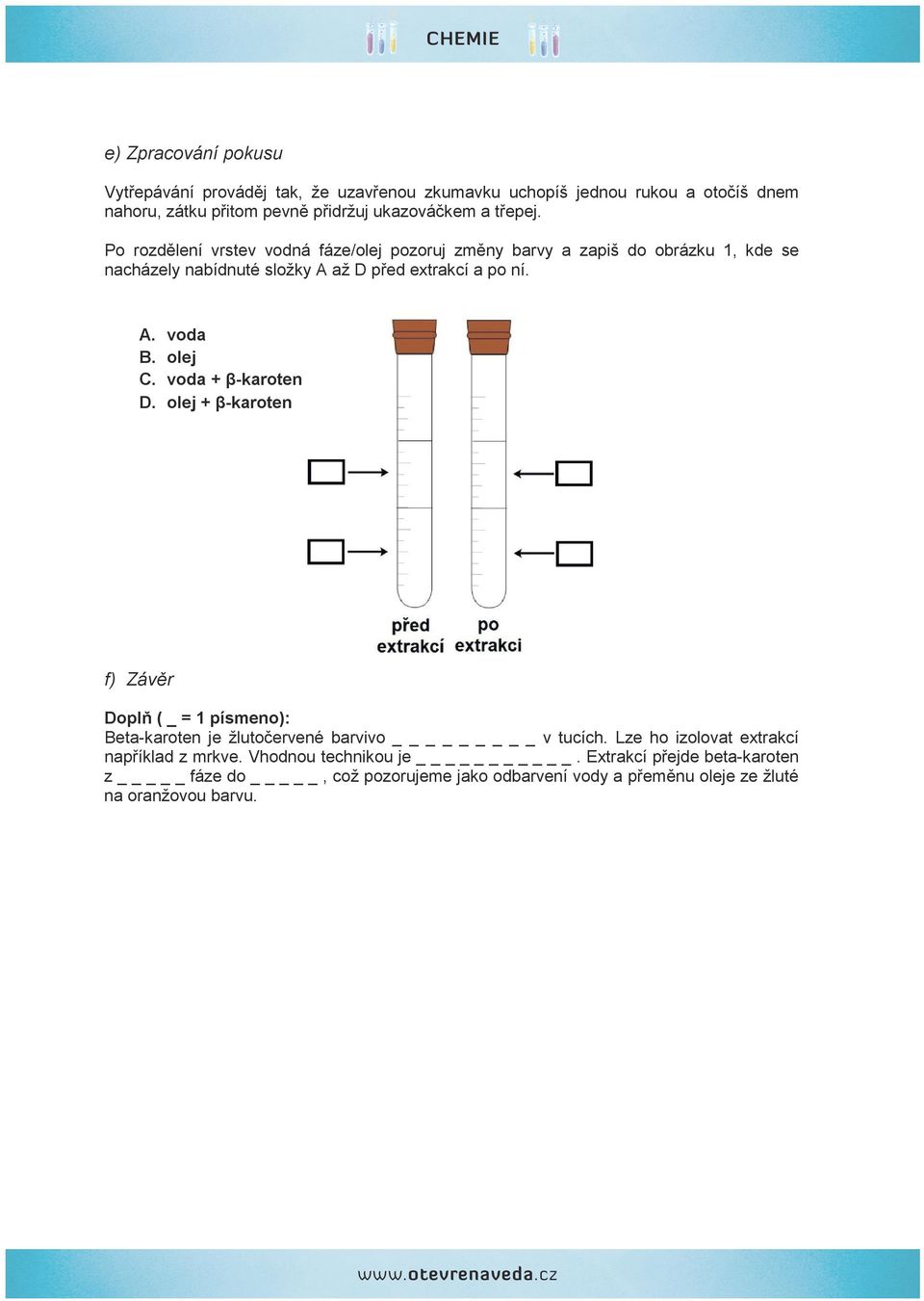 D. voda olej voda + β-karoten olej + β-karoten f) Závěr Doplň ( _ = 1 písmeno): Beta-karoten je žlutočervené barvivo _ v tucích.