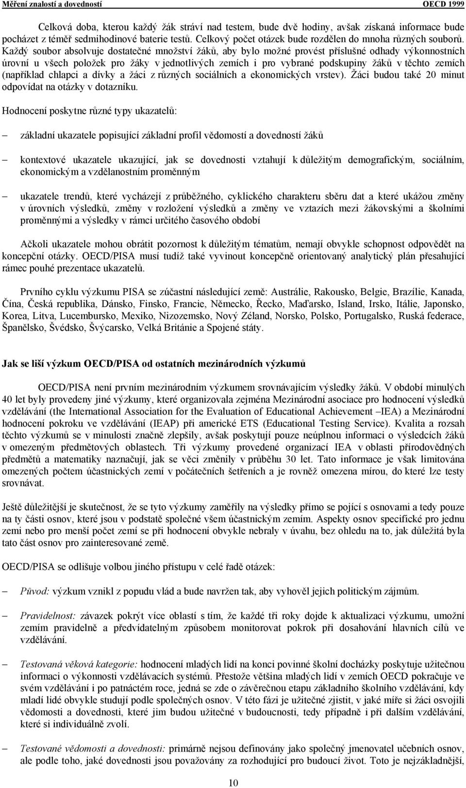 Každý soubor absolvuje dostatečné množství žáků, aby bylo možné provést příslušné odhady výkonnostních úrovní u všech položek pro žáky v jednotlivých zemích i pro vybrané podskupiny žáků v těchto