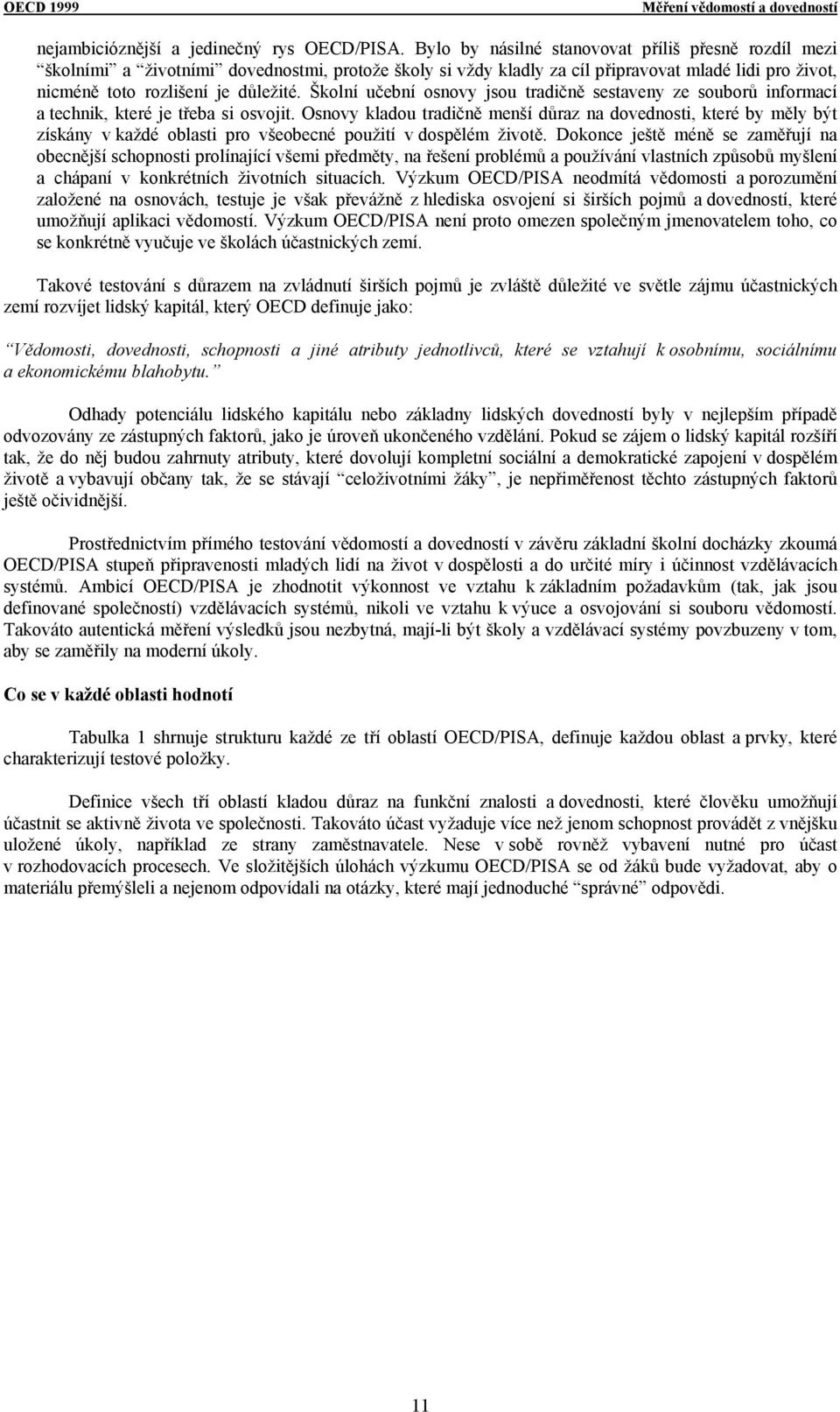 Školní učební osnovy jsou tradičně sestaveny ze souborů informací a technik, které je třeba si osvojit.