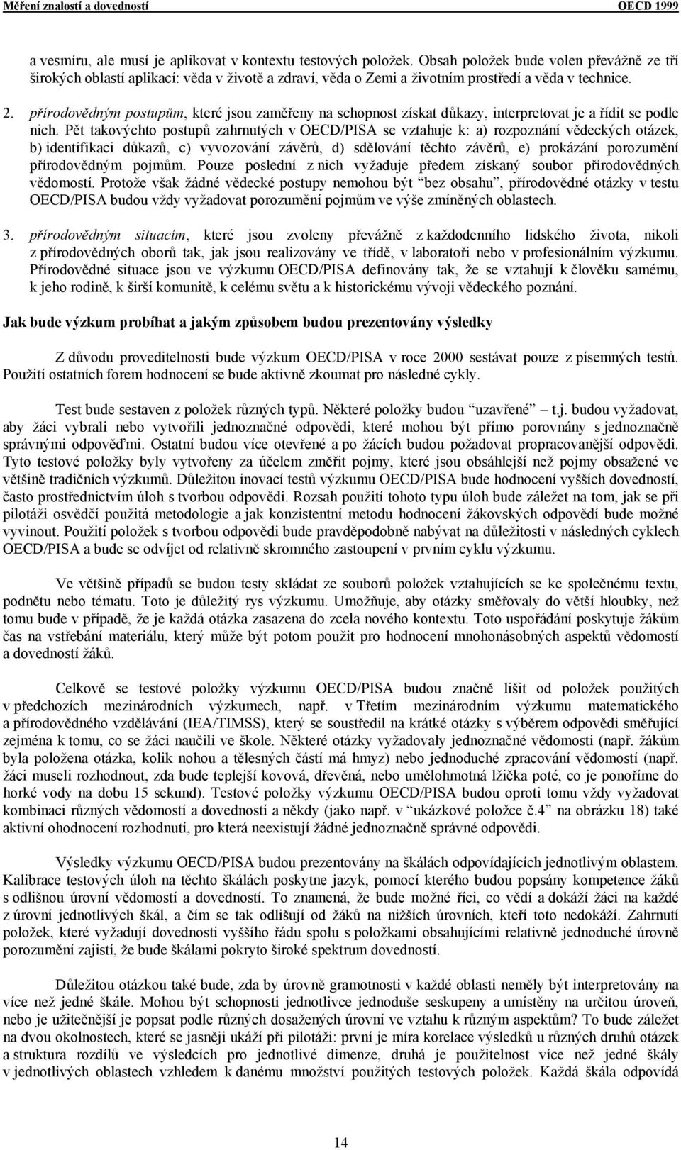 přírodovědným postupům, které jsou zaměřeny na schopnost získat důkazy, interpretovat je a řídit se podle nich.