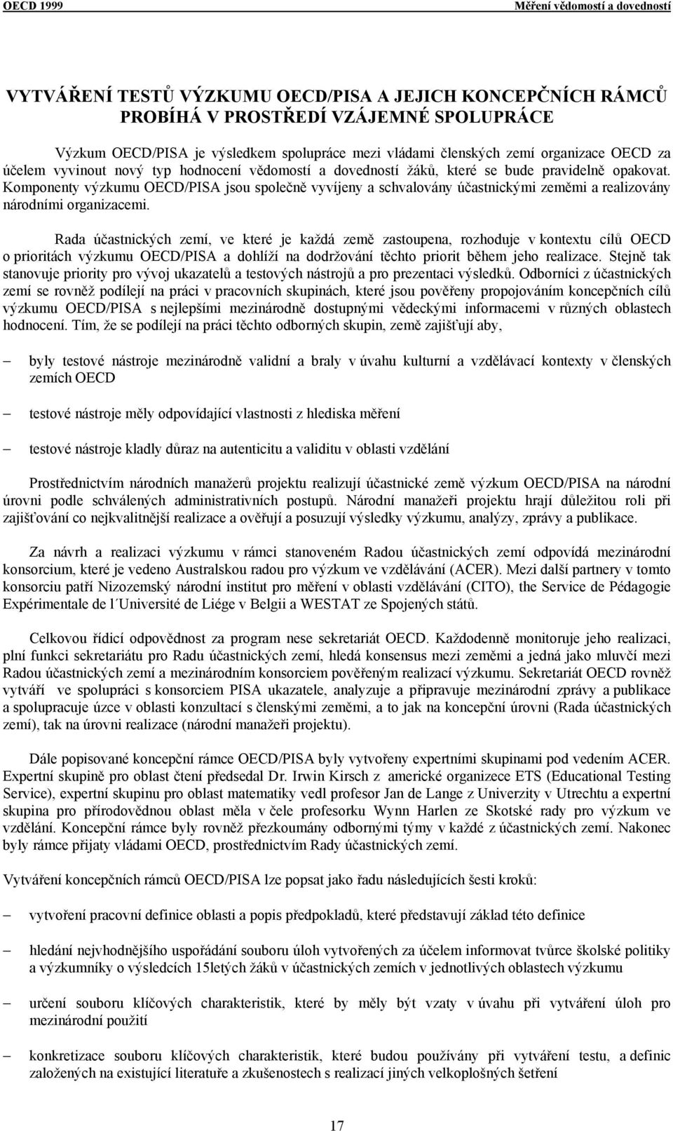 Komponenty výzkumu OECD/PISA jsou společně vyvíjeny a schvalovány účastnickými zeměmi a realizovány národními organizacemi.