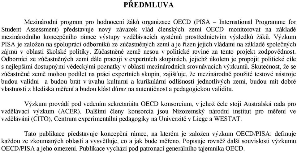 Výzkum PISA je založen na spolupráci odborníků ze zúčastněných zemí a je řízen jejich vládami na základě společných zájmů v oblasti školské politiky.