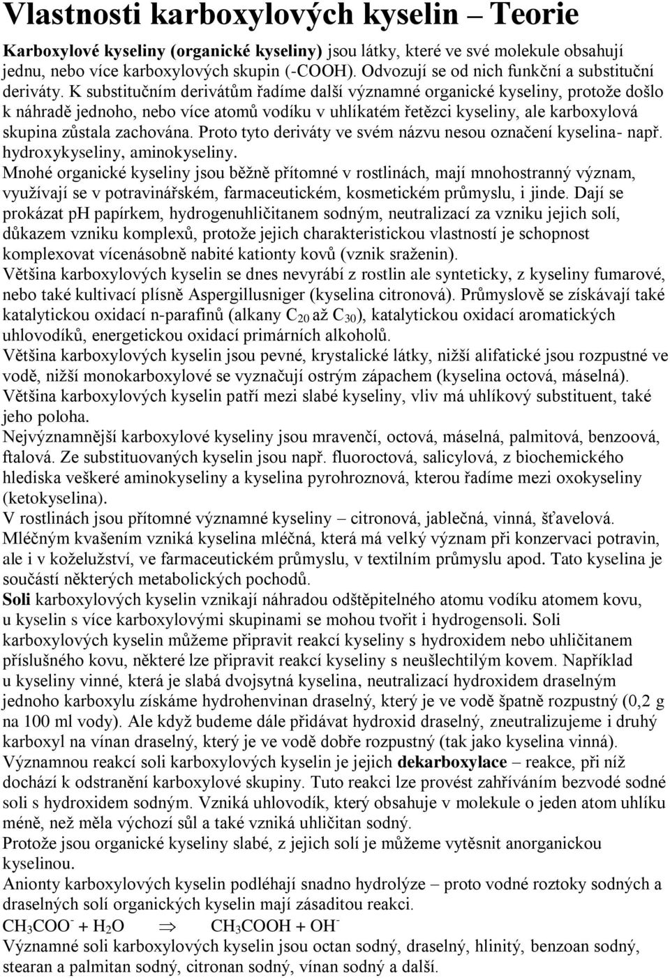 K substitučním derivátům řadíme další významné organické kyseliny, protože došlo k náhradě jednoho, nebo více atomů vodíku v uhlíkatém řetězci kyseliny, ale karboxylová skupina zůstala zachována.