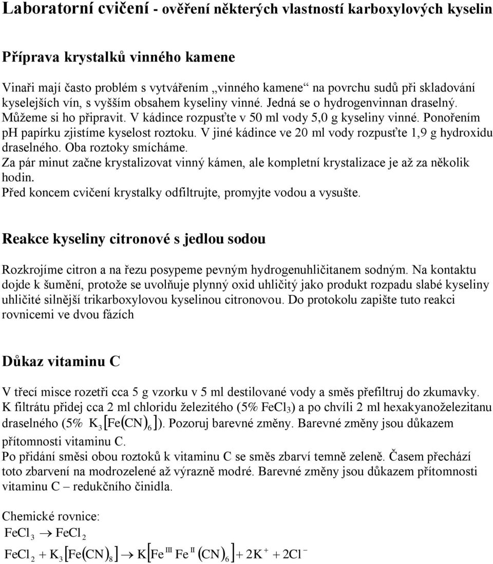 Ponořením ph papírku zjistíme kyselost roztoku. V jiné kádince ve 20 ml vody rozpusťte 1,9 g hydroxidu draselného. Oba roztoky smícháme.