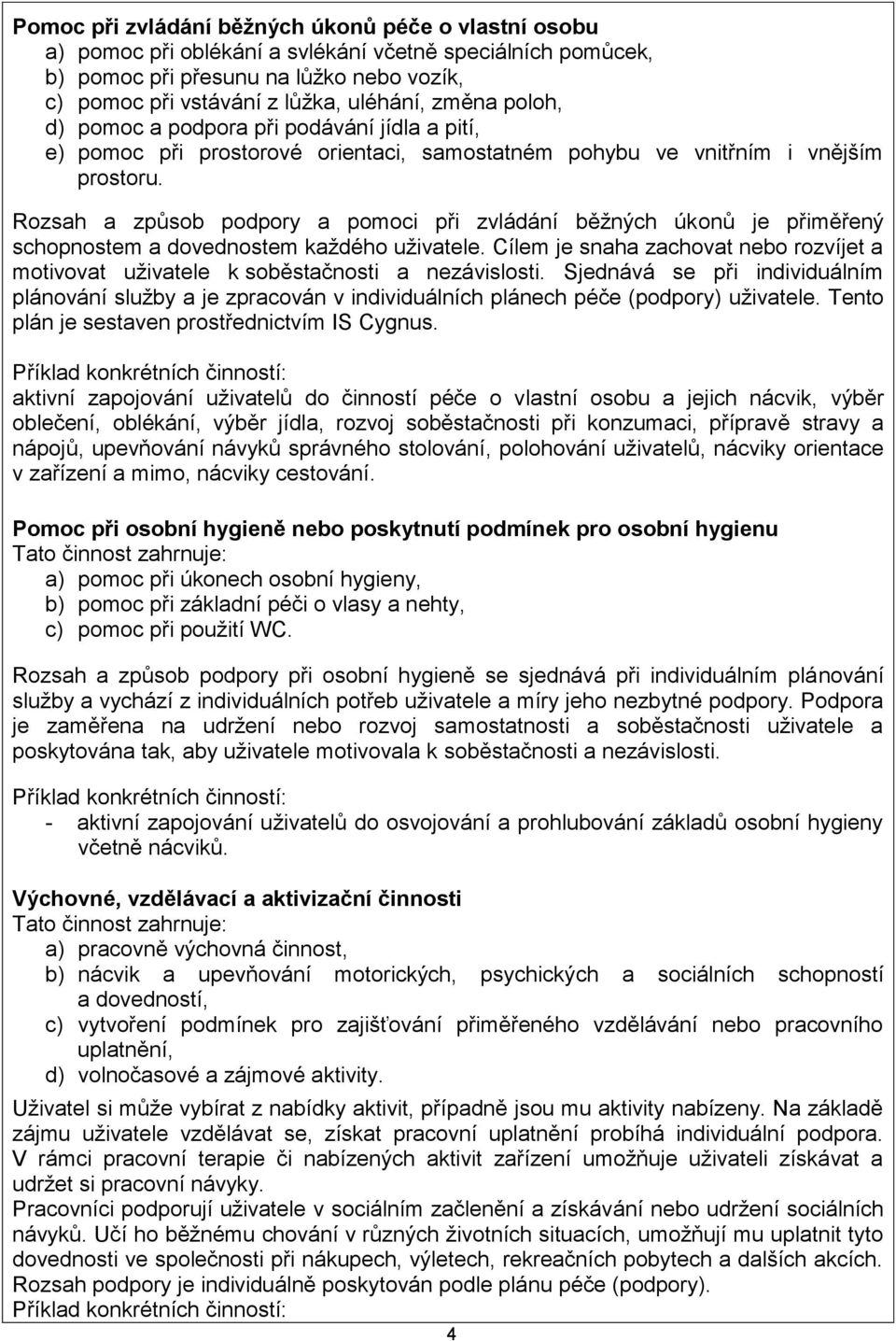 Rozsah a způsob podpory a pomoci při zvládání běžných úkonů je přiměřený schopnostem a dovednostem každého uživatele.