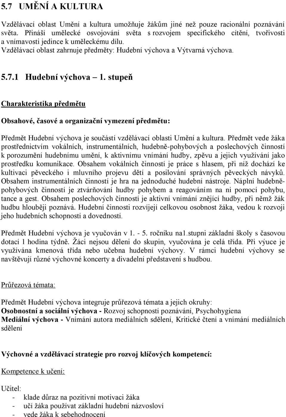 1 Hudební výchova 1. stupeň Charakteristika předmětu Obsahové, časové a organizační vymezení předmětu: Předmět Hudební výchova je součástí vzdělávací oblasti Umění a kultura.