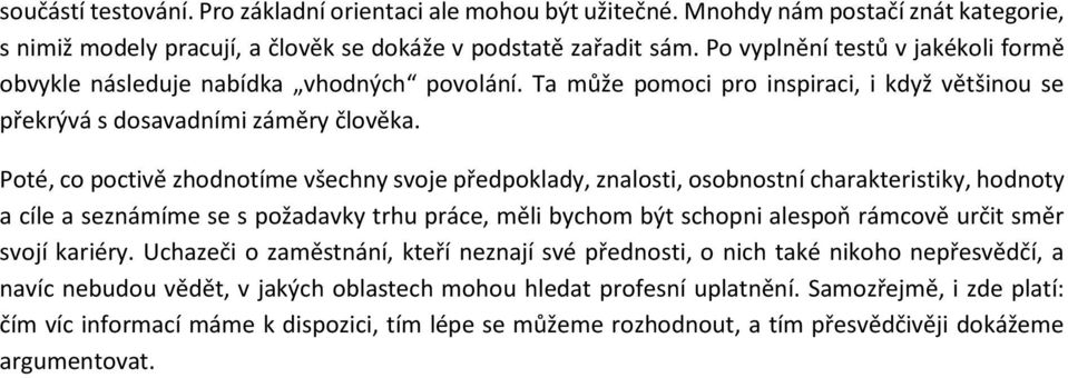 Poté, co poctivě zhodnotíme všechny svoje předpoklady, znalosti, osobnostní charakteristiky, hodnoty a cíle a seznámíme se s požadavky trhu práce, měli bychom být schopni alespoň rámcově určit směr