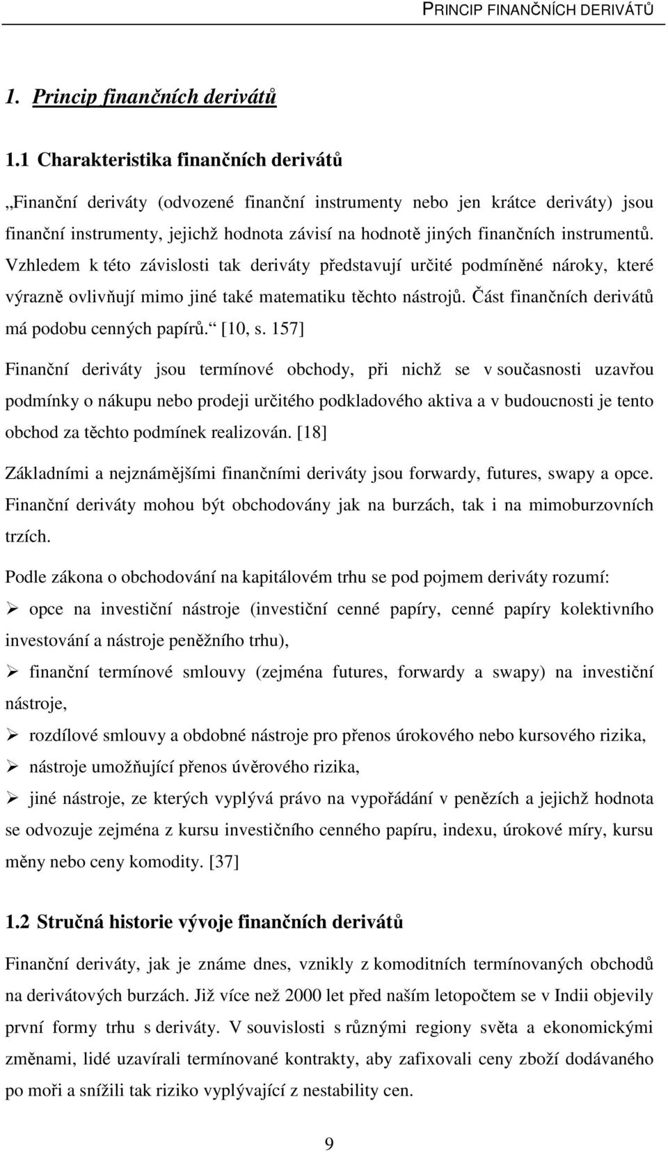 instrumentů. Vzhledem k této závislosti tak deriváty představují určité podmíněné nároky, které výrazně ovlivňují mimo jiné také matematiku těchto nástrojů.