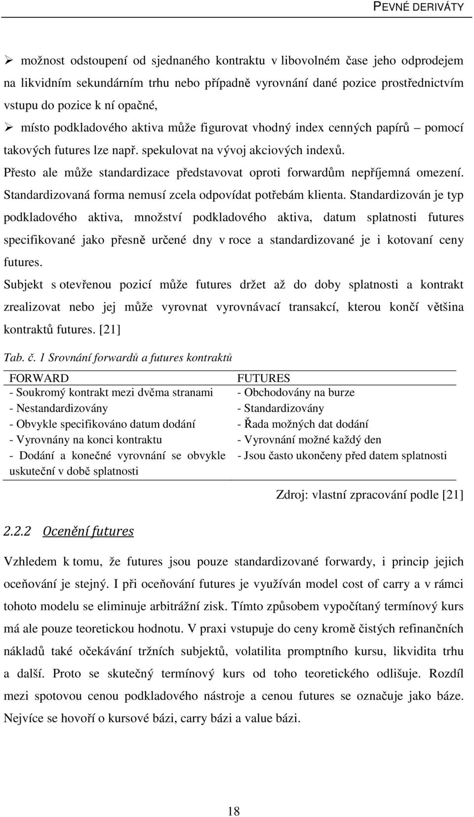 Přesto ale může standardizace představovat oproti forwardům nepříjemná omezení. Standardizovaná forma nemusí zcela odpovídat potřebám klienta.