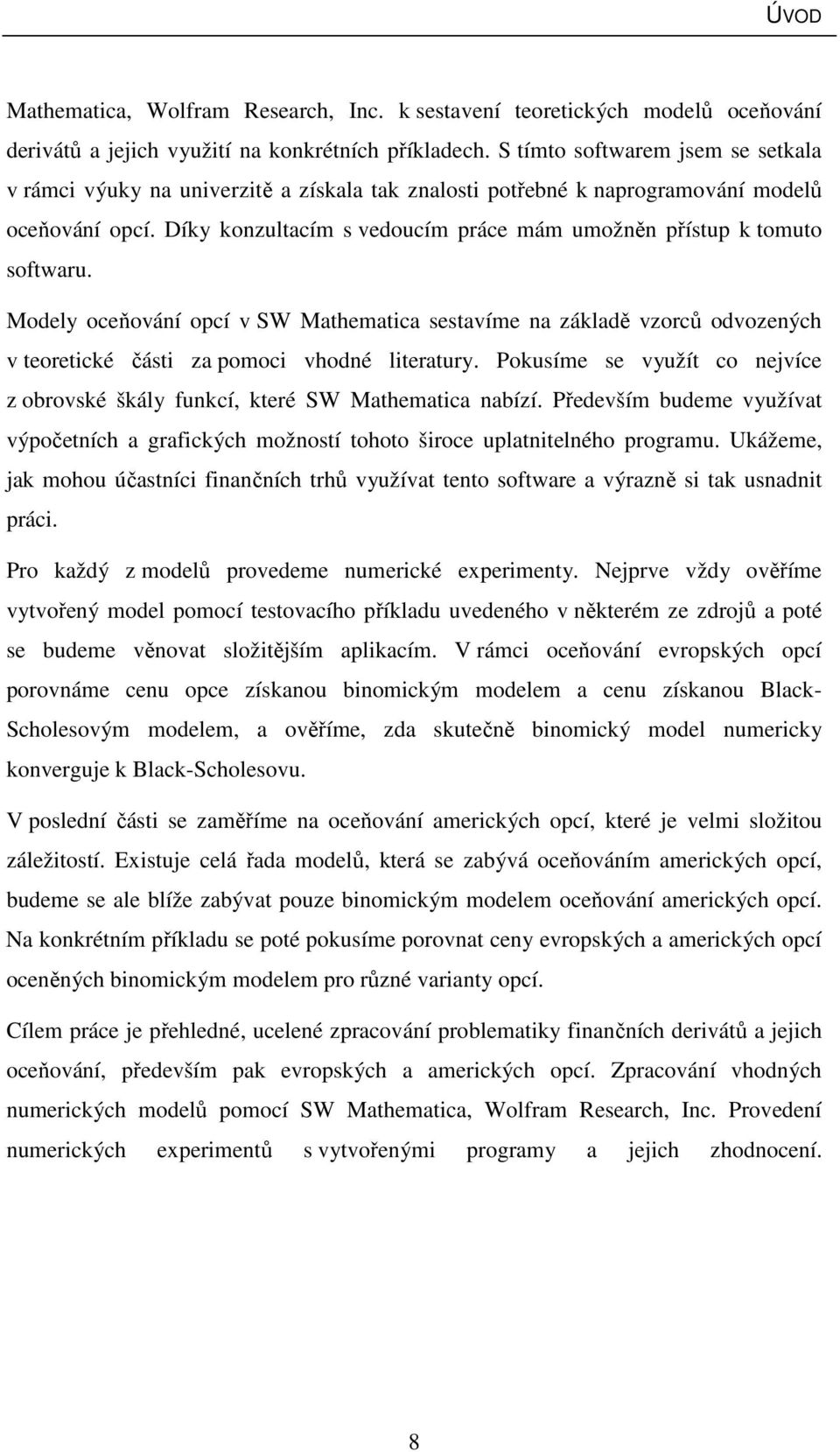 Díky konzultacím s vedoucím práce mám umožněn přístup k tomuto softwaru. Modely oceňování opcí v SW Mathematica sestavíme na základě vzorců odvozených v teoretické části za pomoci vhodné literatury.