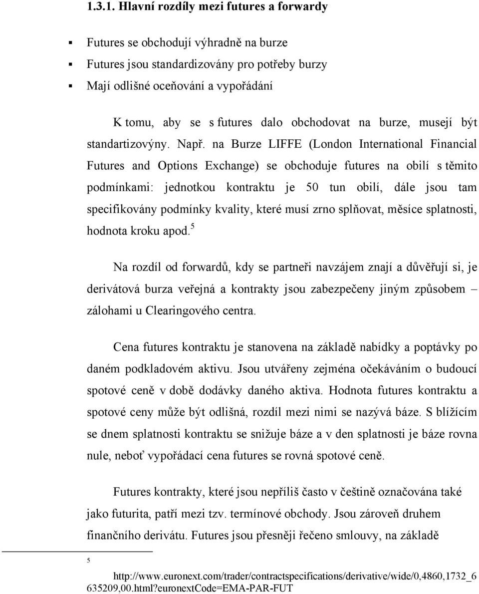 na Burze LIFFE (London International Financial Futures and Options Exchange) se obchoduje futures na obilí s těmito podmínkami: jednotkou kontraktu je 50 tun obilí, dále jsou tam specifikovány