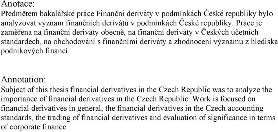 podnikových financí. Annotation: Subject of this thesis financial derivatives in the Czech Republic was to analyze the importance of financial derivatives in the Czech Republic.