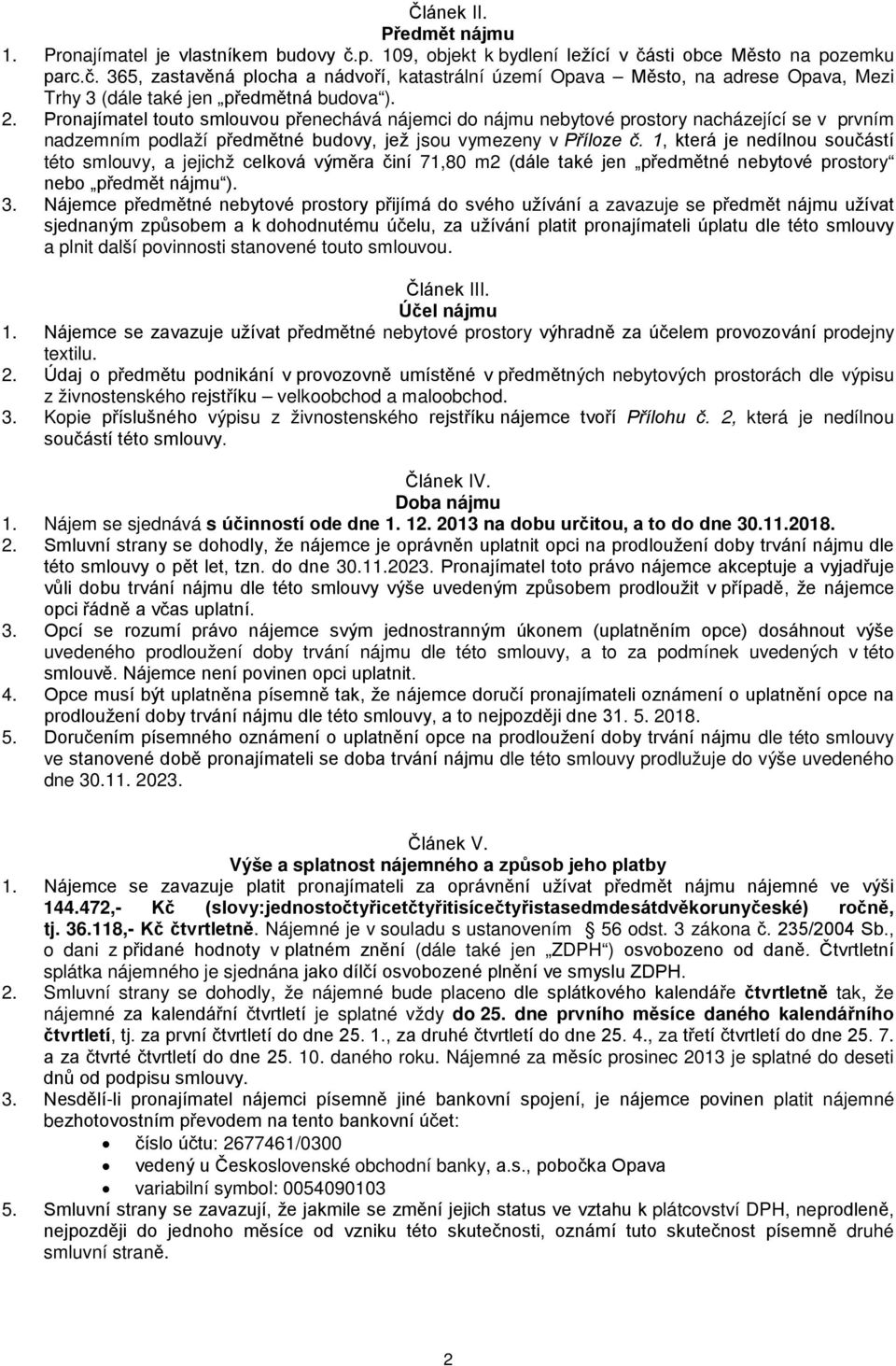 1, která je nedílnou součástí této smlouvy, a jejichž celková výměra činí 71,80 m2 (dále také jen předmětné nebytové prostory nebo předmět nájmu ). 3.