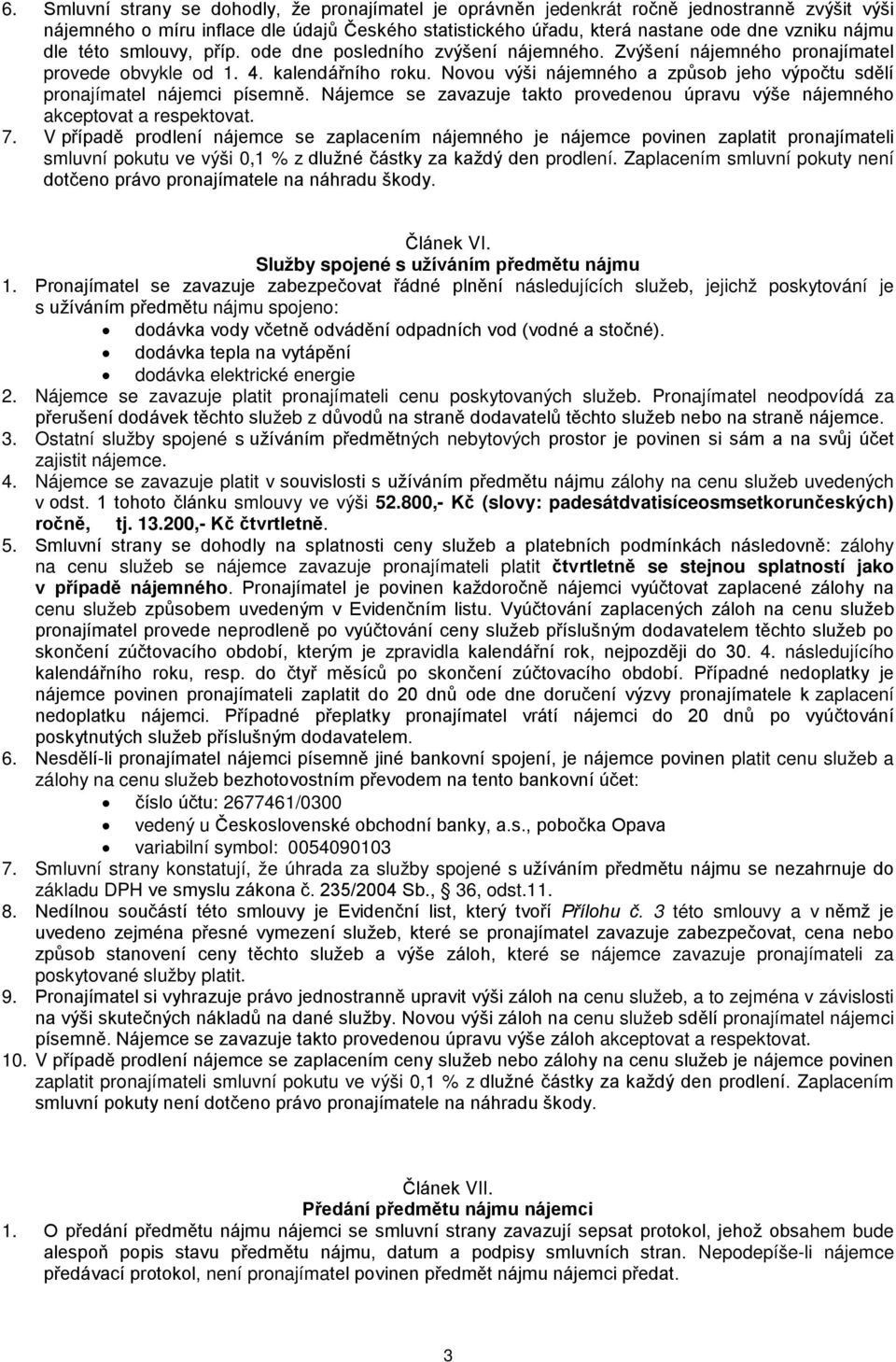 Novou výši nájemného a způsob jeho výpočtu sdělí pronajímatel nájemci písemně. Nájemce se zavazuje takto provedenou úpravu výše nájemného akceptovat a respektovat. 7.