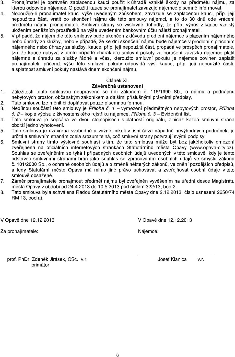 její nepoužitou část, vrátit po skončení nájmu dle této smlouvy nájemci, a to do 30 dnů ode vrácení předmětu nájmu pronajímateli. Smluvní strany se výslovně dohodly, že příp.