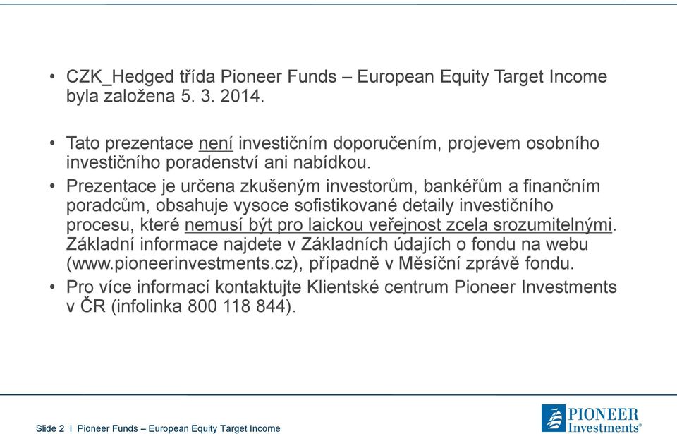 Prezentace je určena zkušeným investorům, bankéřům a finančním poradcům, obsahuje vysoce sofistikované detaily investičního procesu, které nemusí být pro laickou