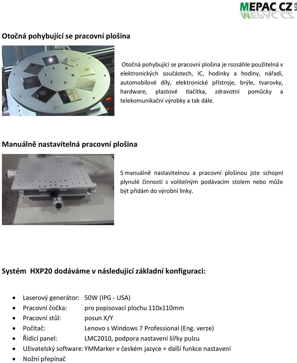 Manuálně nastavitelná pracovní plošina S manuálně nastavitelnou a pracovní plošinou jste schopni plynulé činnosti s volitelným podávacím stolem nebo může být přidám do výrobní linky.