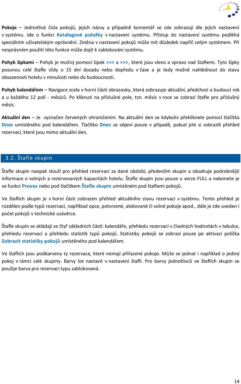 Při nesprávném použití této funkce může dojít k zablokování systému. Pohyb šipkami Pohyb je možný pomocí šipek <<< a >>>, které jsou vlevo a vpravo nad štaflemi.