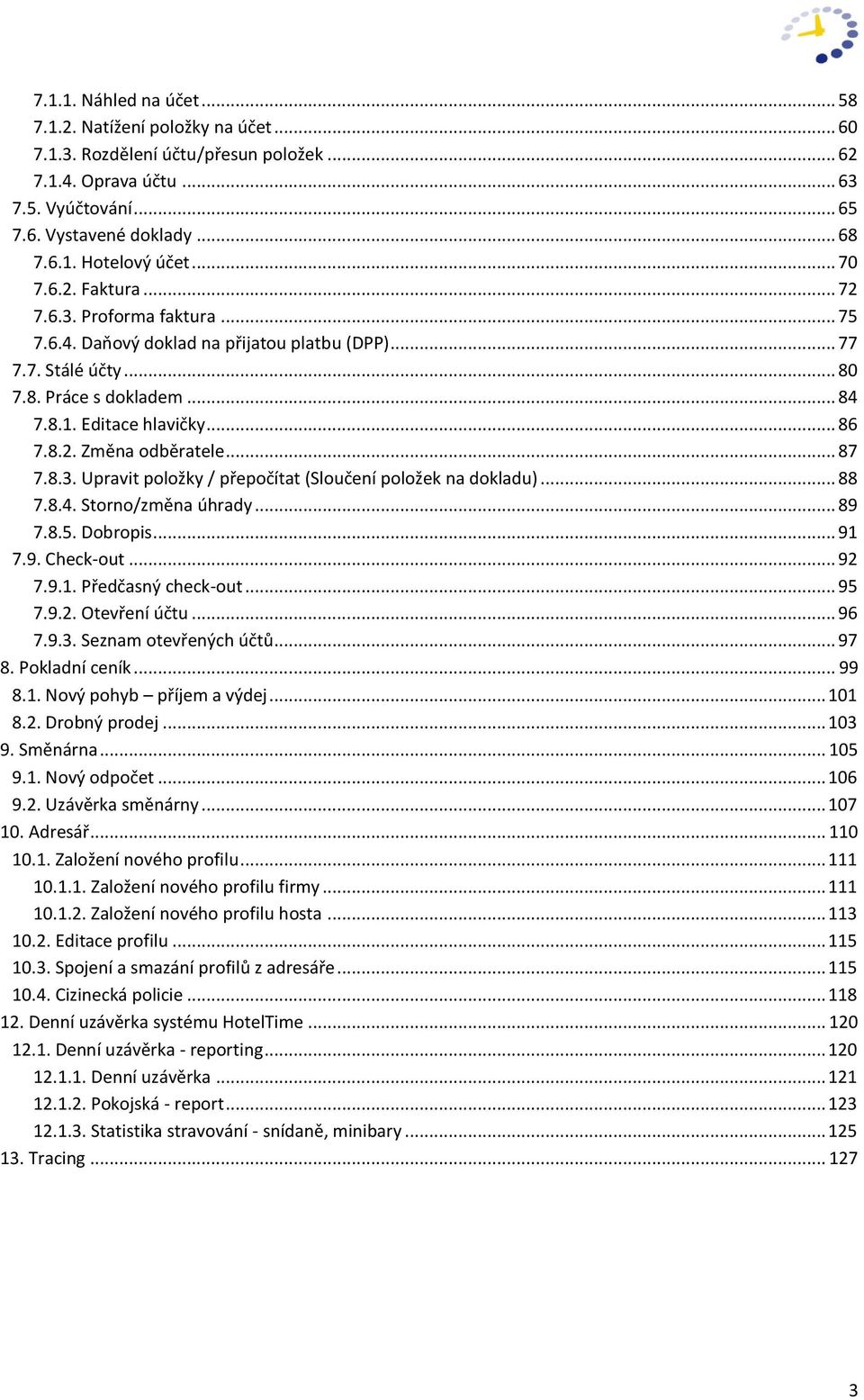 .. 87 7.8.3. Upravit položky / přepočítat (Sloučení položek na dokladu)... 88 7.8.4. Storno/změna úhrady... 89 7.8.5. Dobropis... 91 7.9. Check-out... 92 7.9.1. Předčasný check-out... 95 7.9.2. Otevření účtu.