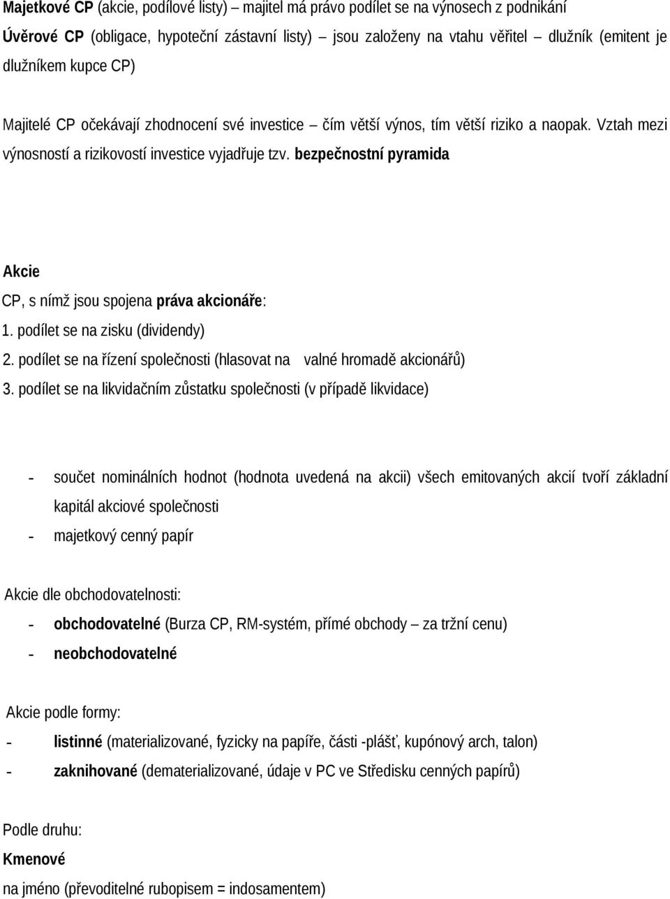 bezpečnostní pyramida Akcie CP, s nímž jsou spojena práva akcionáře: 1. podílet se na zisku (dividendy) 2. podílet se na řízení společnosti (hlasovat na valné hromadě akcionářů) 3.