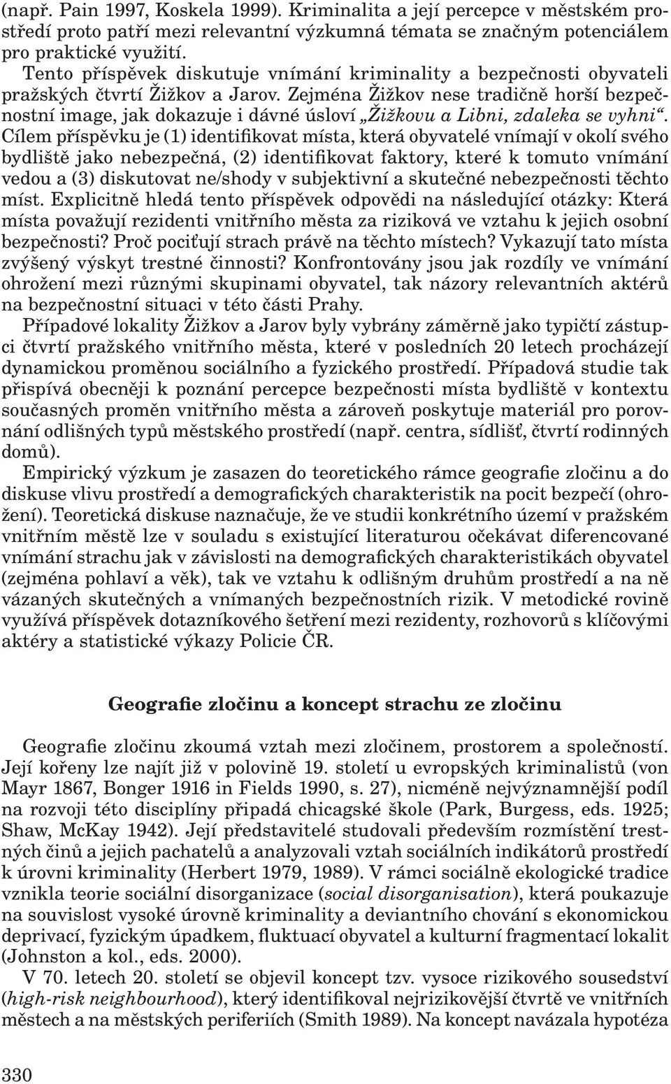 Zejména Žižkov nese tradičně horší bezpečnostní image, jak dokazuje i dávné úsloví Žižkovu a Libni, zdaleka se vyhni.