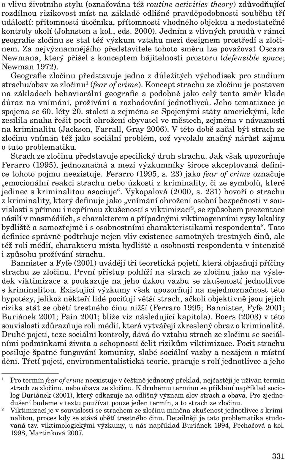 Za nejvýznamnějšího představitele tohoto směru lze považovat Oscara Newmana, který přišel s konceptem hájitelnosti prostoru (defensible space; Newman 1972).