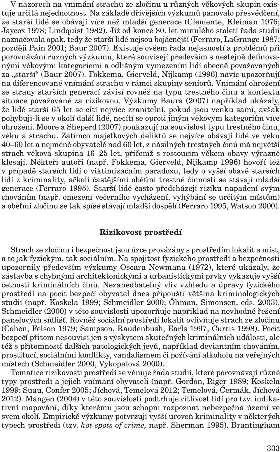 let minulého století řada studií naznačovala opak, tedy že starší lidé nejsou bojácnější (Ferraro, LaGrange 1987; později Pain 2001; Baur 2007).