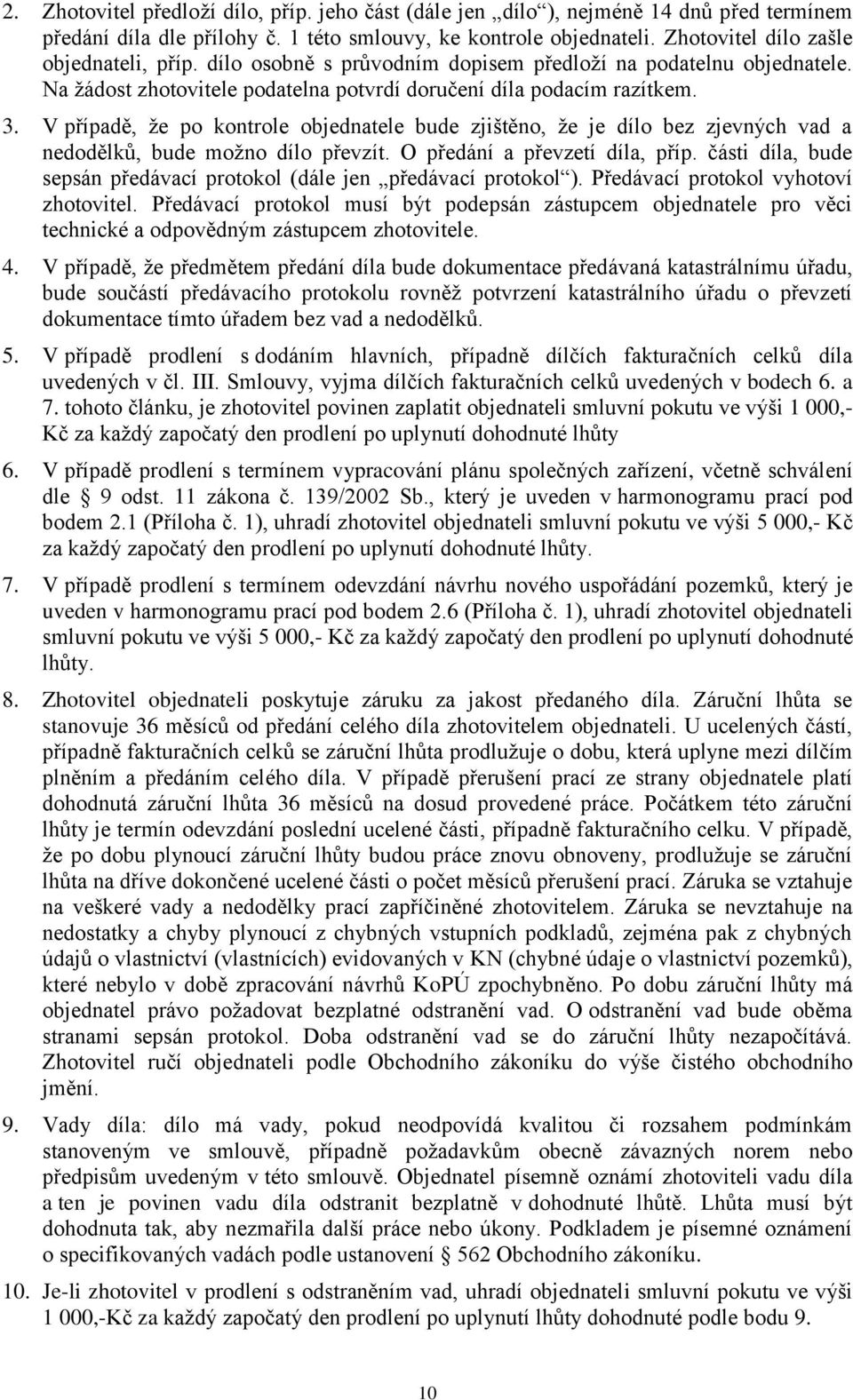 V případě, že po kontrole objednatele bude zjištěno, že je dílo bez zjevných vad a nedodělků, bude možno dílo převzít. O předání a převzetí díla, příp.