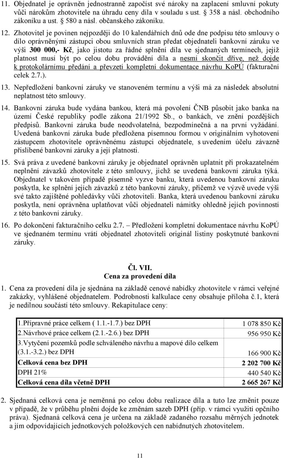 Zhotovitel je povinen nejpozději do 10 kalendářních dnů ode dne podpisu této smlouvy o dílo oprávněnými zástupci obou smluvních stran předat objednateli bankovní záruku ve výši 300 000,- Kč, jako