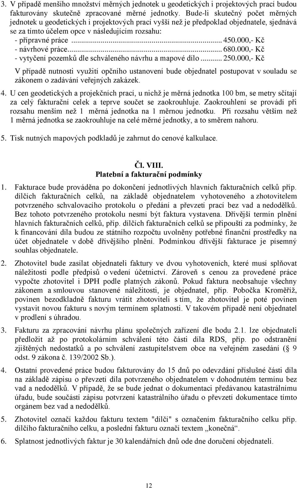 000,- Kč - návrhové práce... 680.000,- Kč - vytyčení pozemků dle schváleného návrhu a mapové dílo... 250.