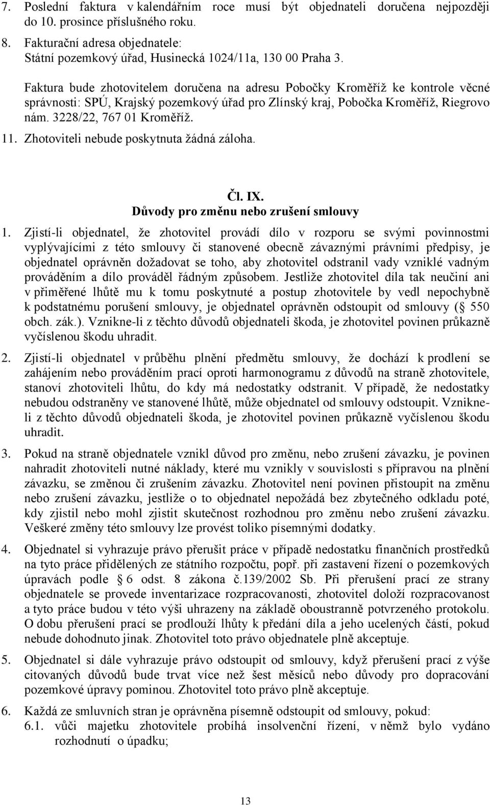 Faktura bude zhotovitelem doručena na adresu Pobočky Kroměříž ke kontrole věcné správnosti: SPÚ, Krajský pozemkový úřad pro Zlínský kraj, Pobočka Kroměříž, Riegrovo nám. 3228/22, 767 01 Kroměříž. 11.