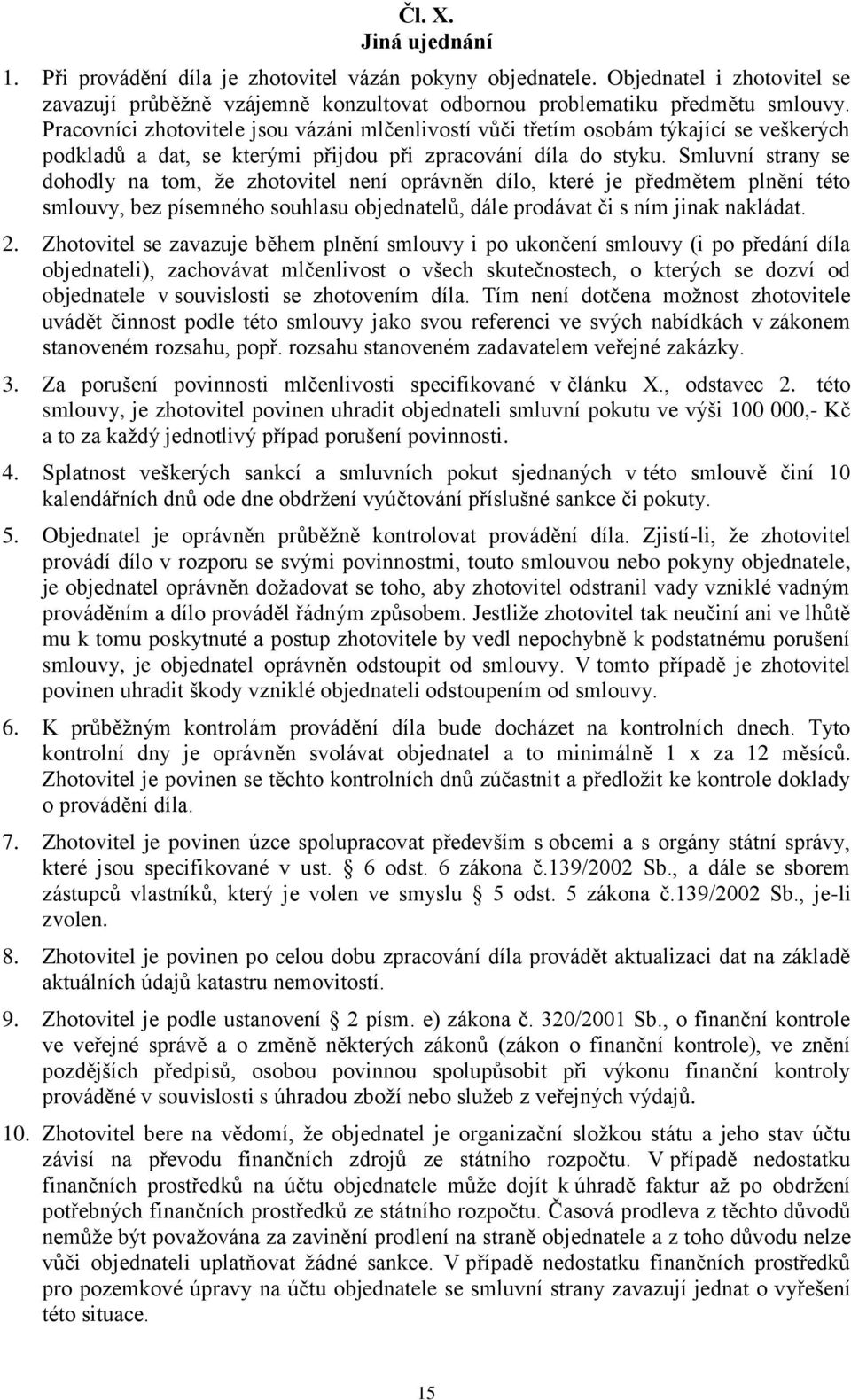 Smluvní strany se dohodly na tom, že zhotovitel není oprávněn dílo, které je předmětem plnění této smlouvy, bez písemného souhlasu objednatelů, dále prodávat či s ním jinak nakládat. 2.