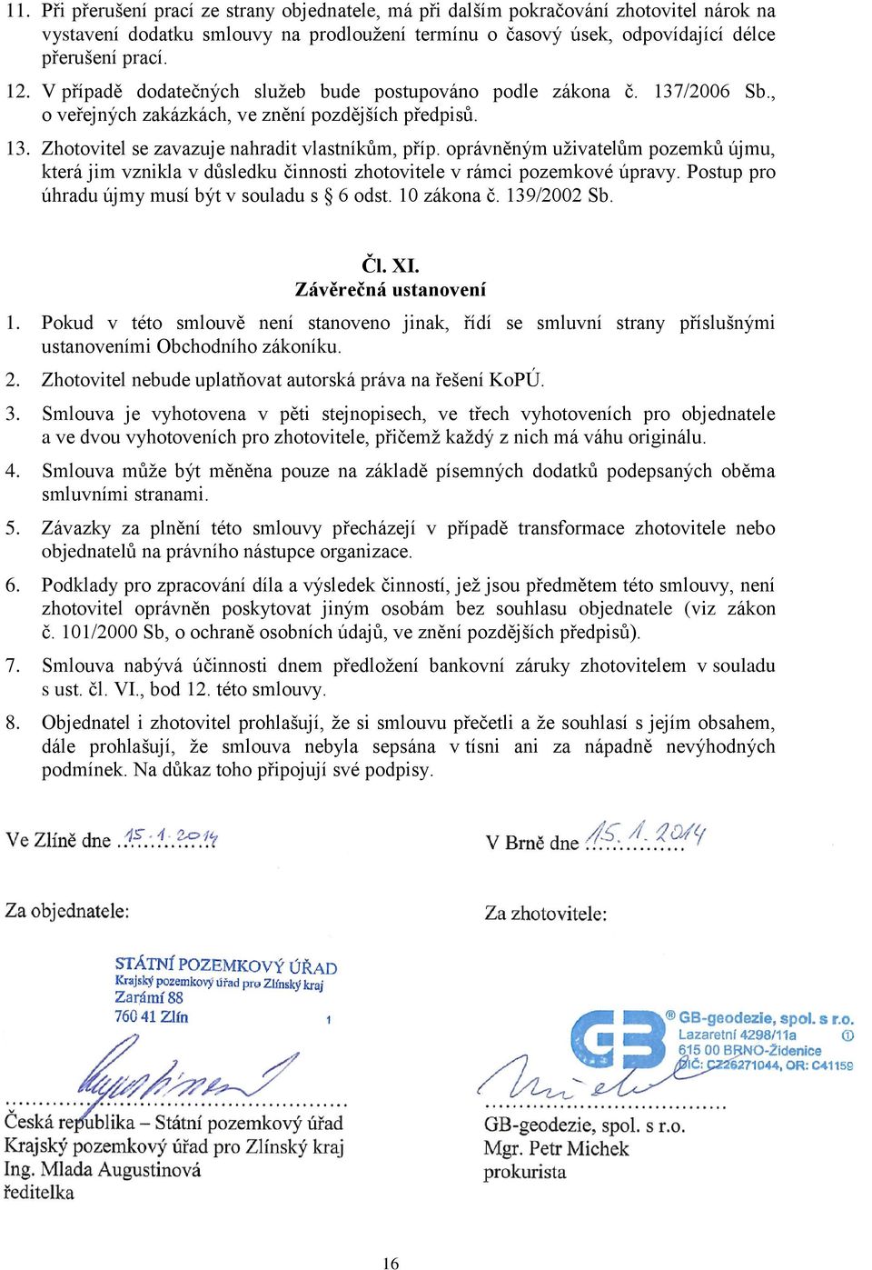 oprávněným uživatelům pozemků újmu, která jim vznikla v důsledku činnosti zhotovitele v rámci pozemkové úpravy. Postup pro úhradu újmy musí být v souladu s 6 odst. 10 zákona č. 139/2002 Sb. Čl. XI.