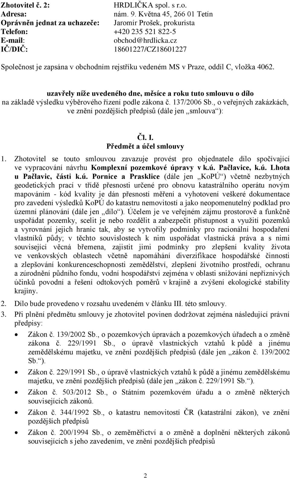 uzavřely níže uvedeného dne, měsíce a roku tuto smlouvu o dílo na základě výsledku výběrového řízení podle zákona č. 137/2006 Sb.