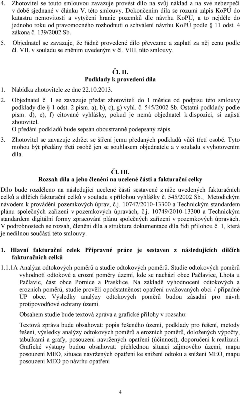 4 zákona č. 139/2002 Sb. 5. Objednatel se zavazuje, že řádně provedené dílo převezme a zaplatí za něj cenu podle čl. VII. v souladu se zněním uvedeným v čl. VIII. této smlouvy. 1. Nabídka zhotovitele ze dne 22.