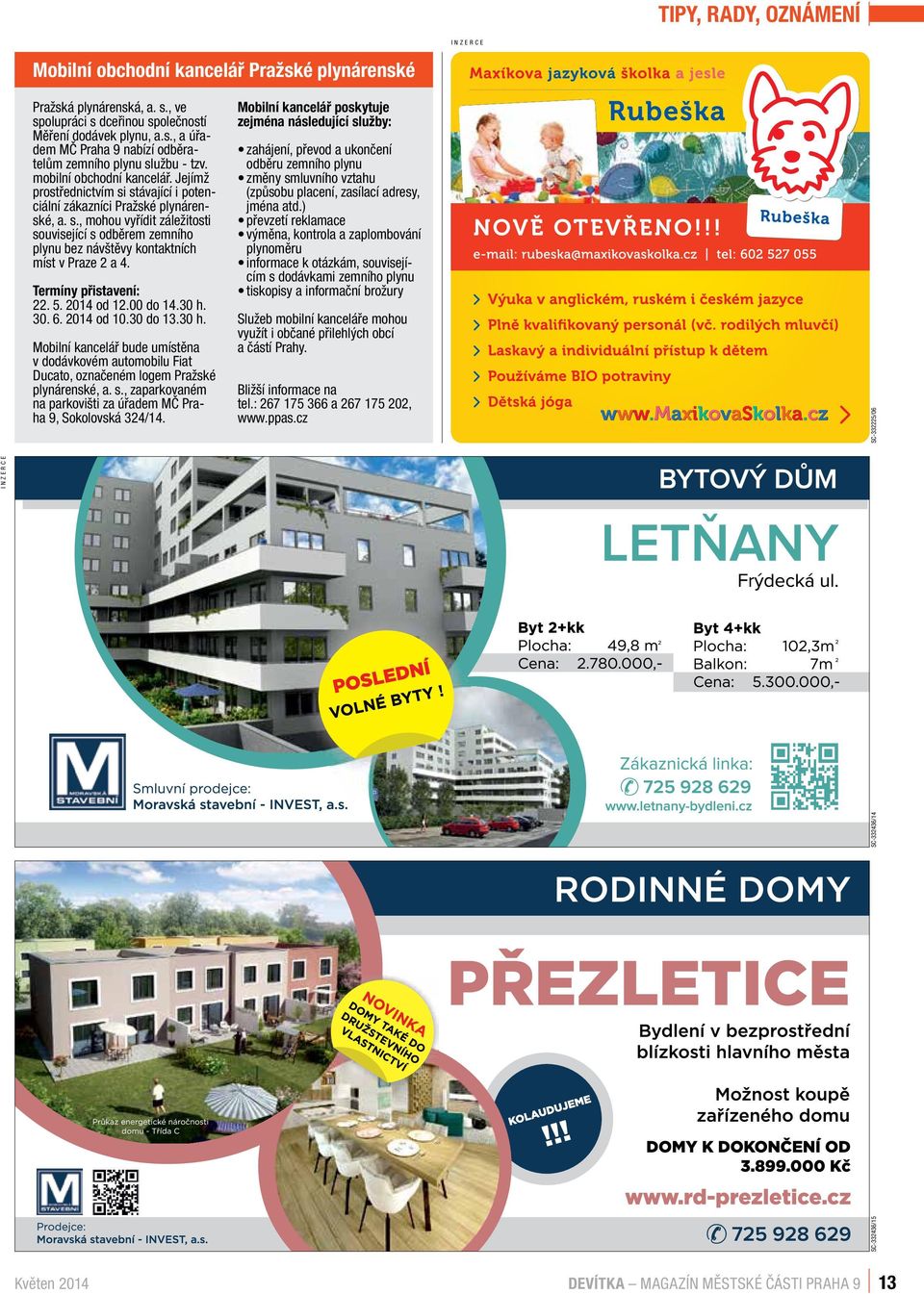 Termíny přistavení: 22. 5. 2014 od 12.00 do 14.30 h. 30. 6. 2014 od 10.30 do 13.30 h. Mobilní kancelář bude umístěna v dodávkovém automobilu Fiat Ducato, označeném logem Pražské plynárenské, a. s.