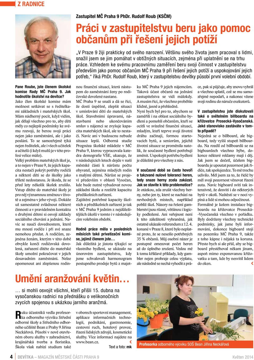 Vzhledem ke svému pracovnímu zaměření beru svoji činnost v zastupitelstvu především jako pomoc občanům MČ Praha 9 při řešení jejich potíží a uspokojování jejich potřeb, říká PhDr.