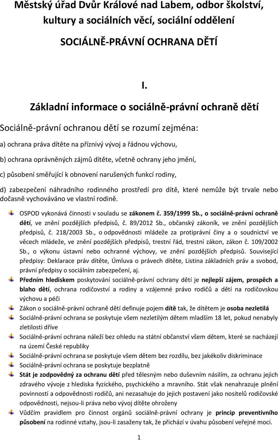 včetně ochrany jeho jmění, c) působení směřující k obnovení narušených funkcí rodiny, d) zabezpečení náhradního rodinného prostředí pro dítě, které nemůže být trvale nebo dočasně vychováváno ve