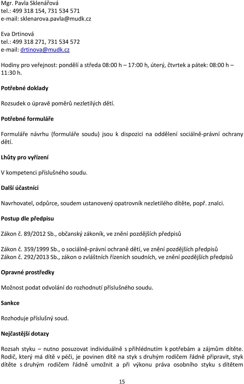 Potřebné formuláře Formuláře návrhu (formuláře soudu) jsou k dispozici na oddělení sociálně-právní ochrany dětí. Lhůty pro vyřízení V kompetenci příslušného soudu.