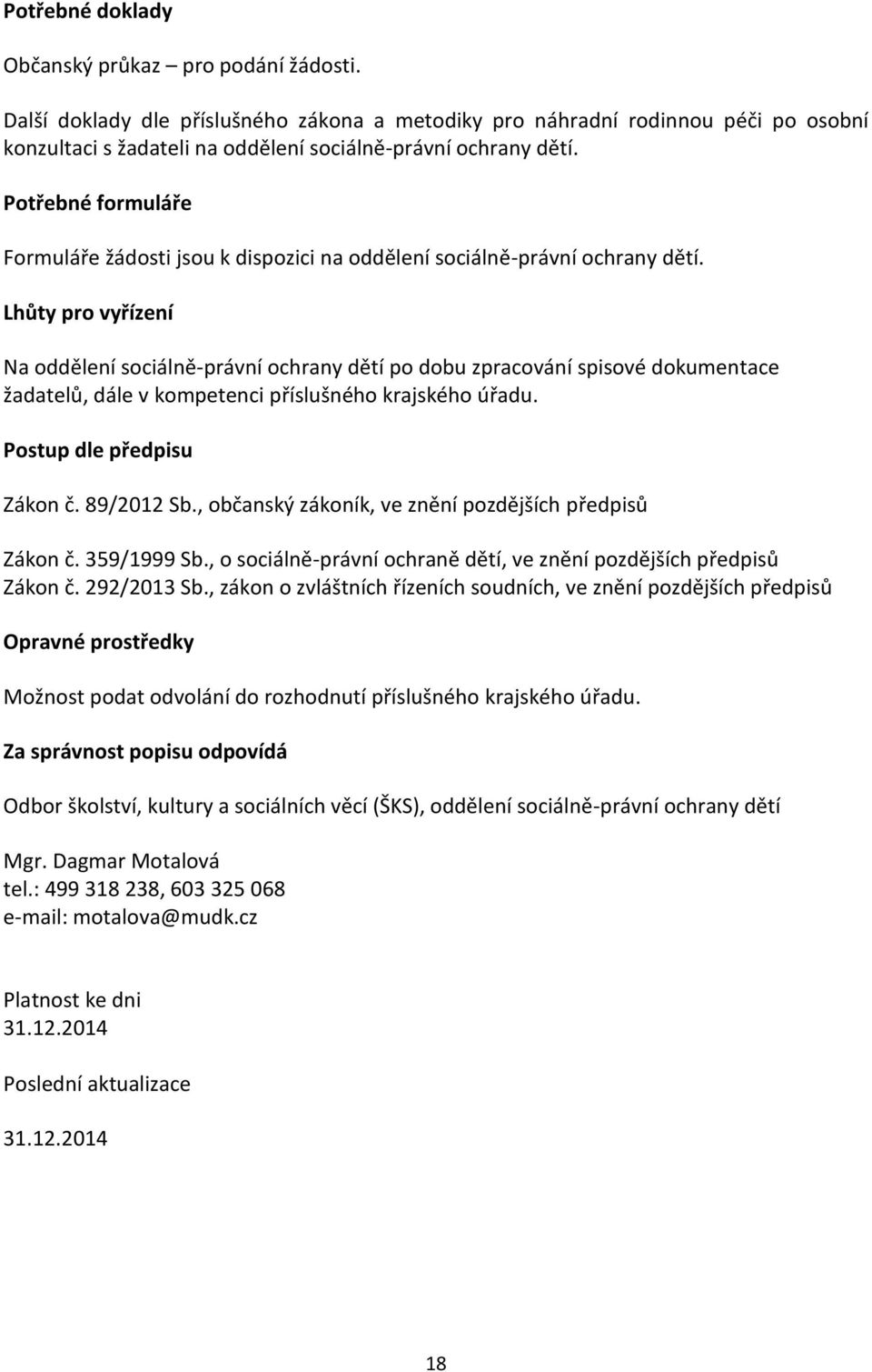 Potřebné formuláře Formuláře žádosti jsou k dispozici na oddělení sociálně-právní ochrany dětí.