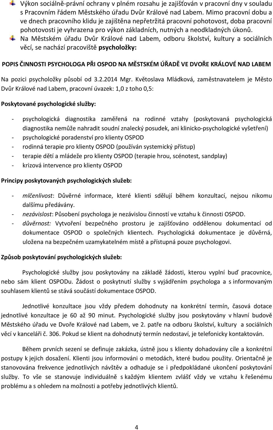 Na Městském úřadu Dvůr Králové nad Labem, odboru školství, kultury a sociálních věcí, se nachází pracoviště psycholožky: POPIS ČINNOSTI PSYCHOLOGA PŘI OSPOD NA MĚSTSKÉM ÚŘADĚ VE DVOŘE KRÁLOVÉ NAD