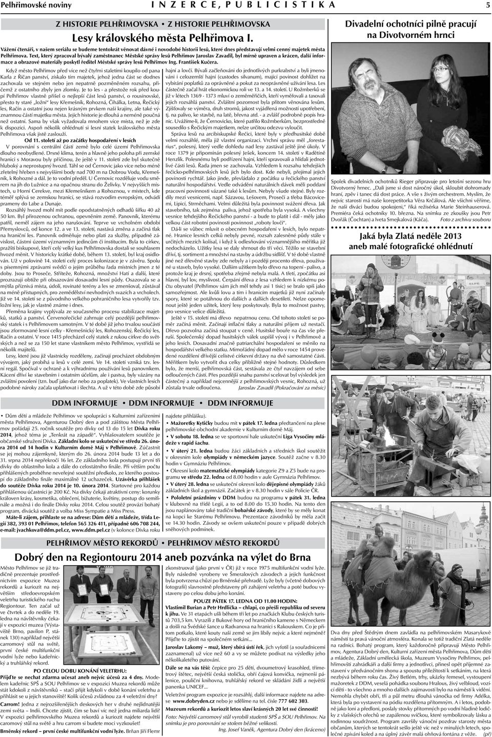 Text, který zpracoval bývalý zaměstnanec Městské správy lesů Pelhřimov Jaroslav Zavadil, byl mírně upraven a krácen, další informace a obrazové materiály poskytl ředitel Městské správy lesů Pelhřimov