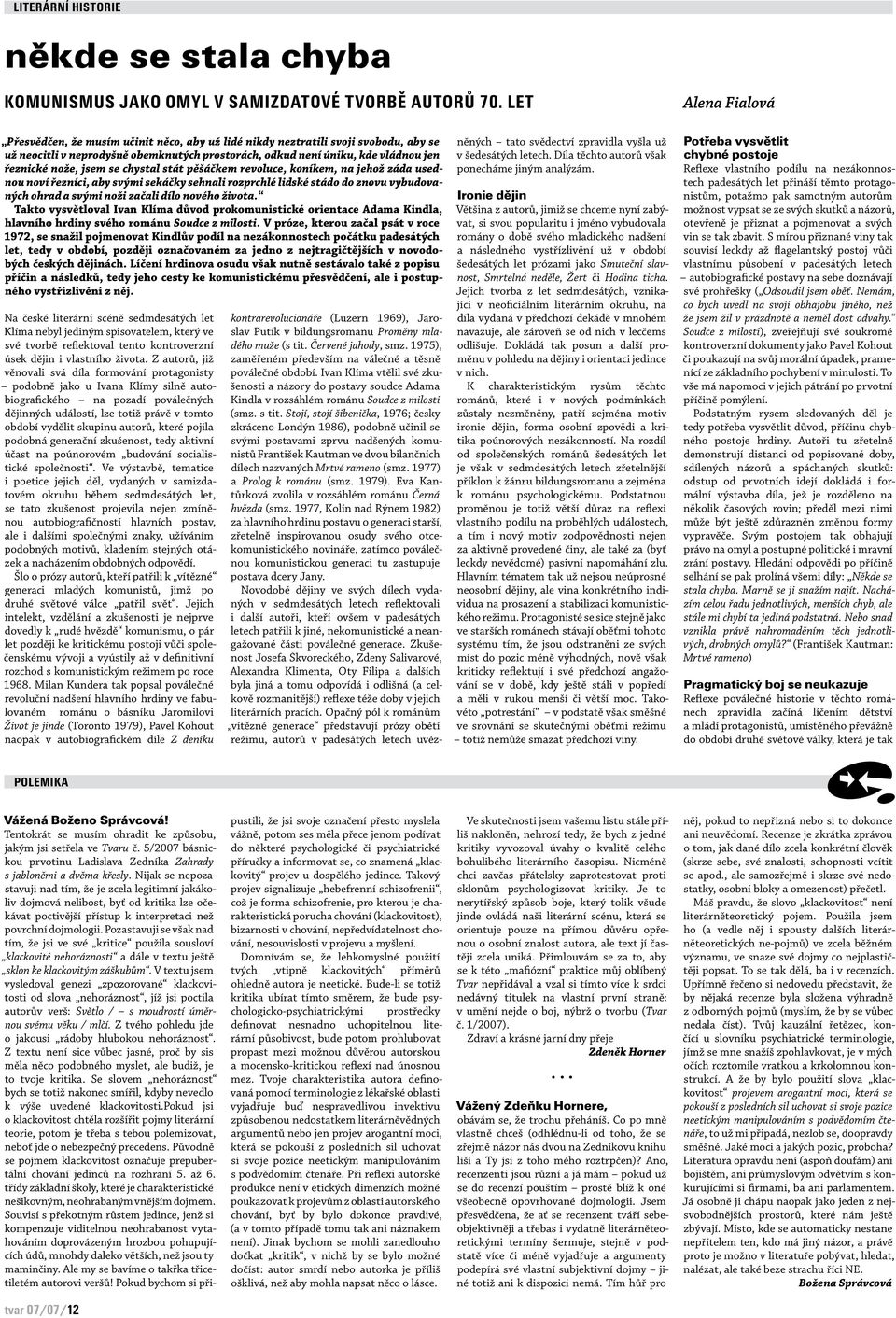 nože, jsem se chystal stát pěšáčkem revoluce, koníkem, na jehož záda usednou noví řezníci, aby svými sekáčky sehnali rozprchlé lidské stádo do znovu vybudovaných ohrad a svými noži začali dílo nového