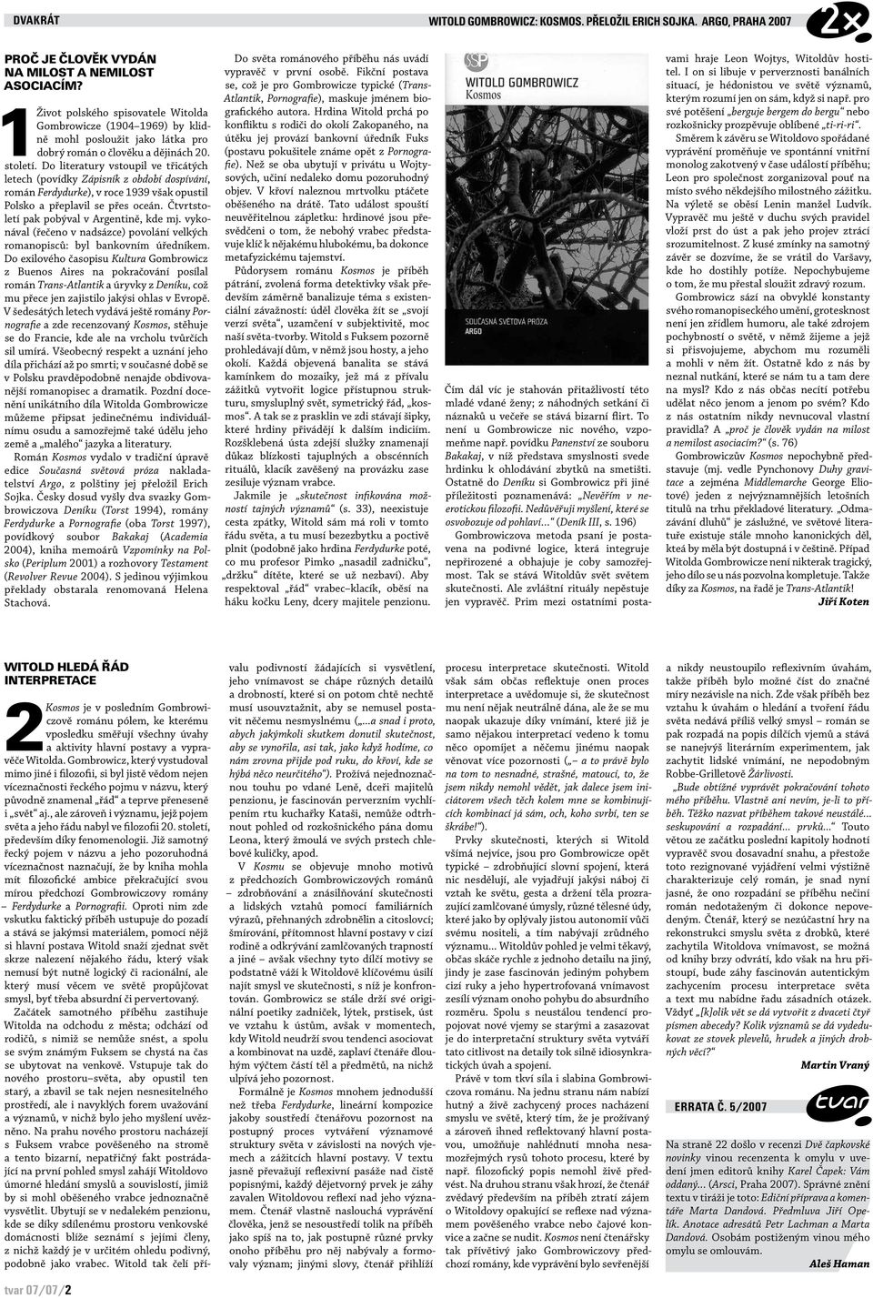 Do literatury vstoupil ve třicátých letech (povídky Zápisník z období dospívání, román Ferdydurke), v roce 1939 však opustil Polsko a přeplavil se přes oceán.