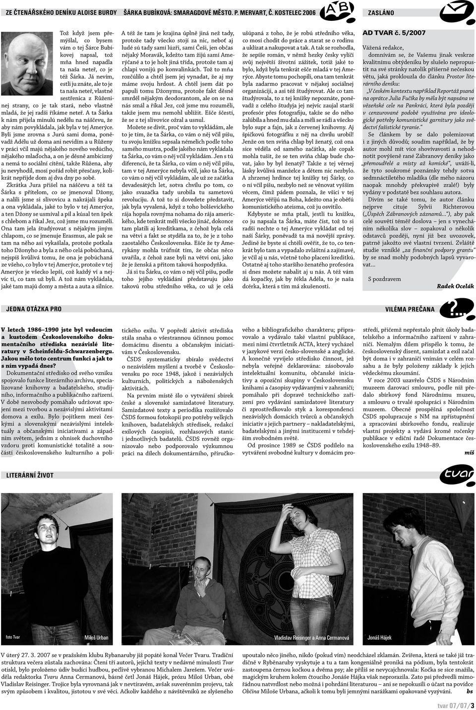 Já nevím, estli ju znáte, ale to je ta naša neteř, vlastně sestřenica z Růženinej strany, co je tak stará, nebo vlastně mladá, že jej radši říkáme neteř.