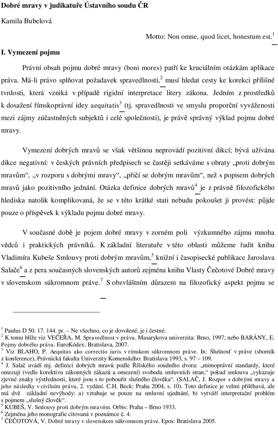 Má-li právo spl ovat požadavek spravedlnosti, 2 musí hledat cesty ke korekci p ílišné tvrdosti, která vzniká v p ípad rigidní interpretace litery zákona.