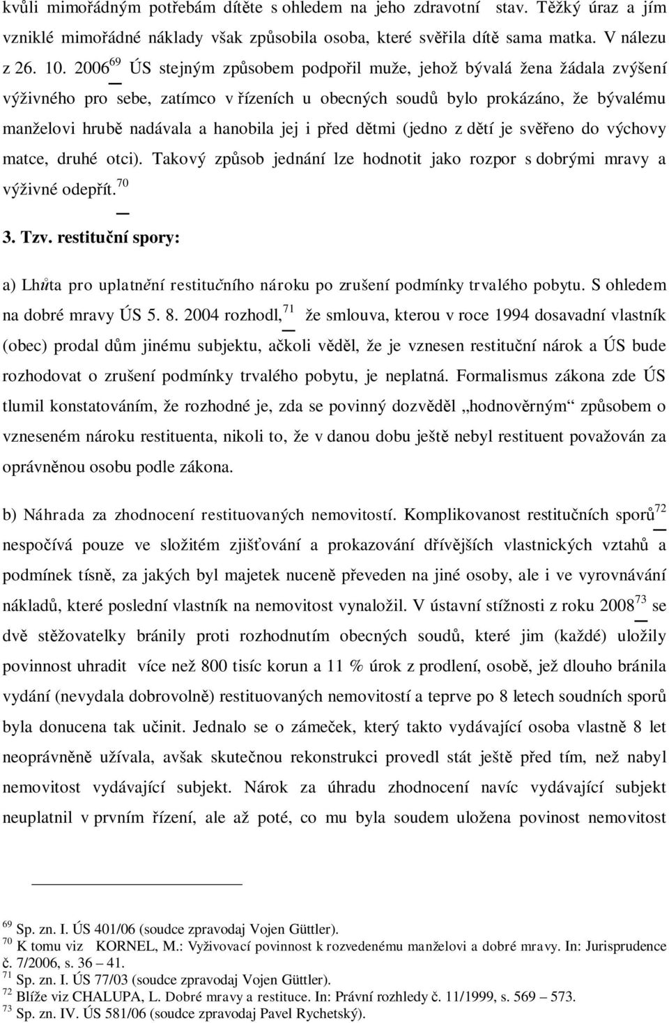 p ed d tmi (jedno z d tí je sv eno do výchovy matce, druhé otci). Takový zp sob jednání lze hodnotit jako rozpor s dobrými mravy a výživné odep ít. 70 3. Tzv.