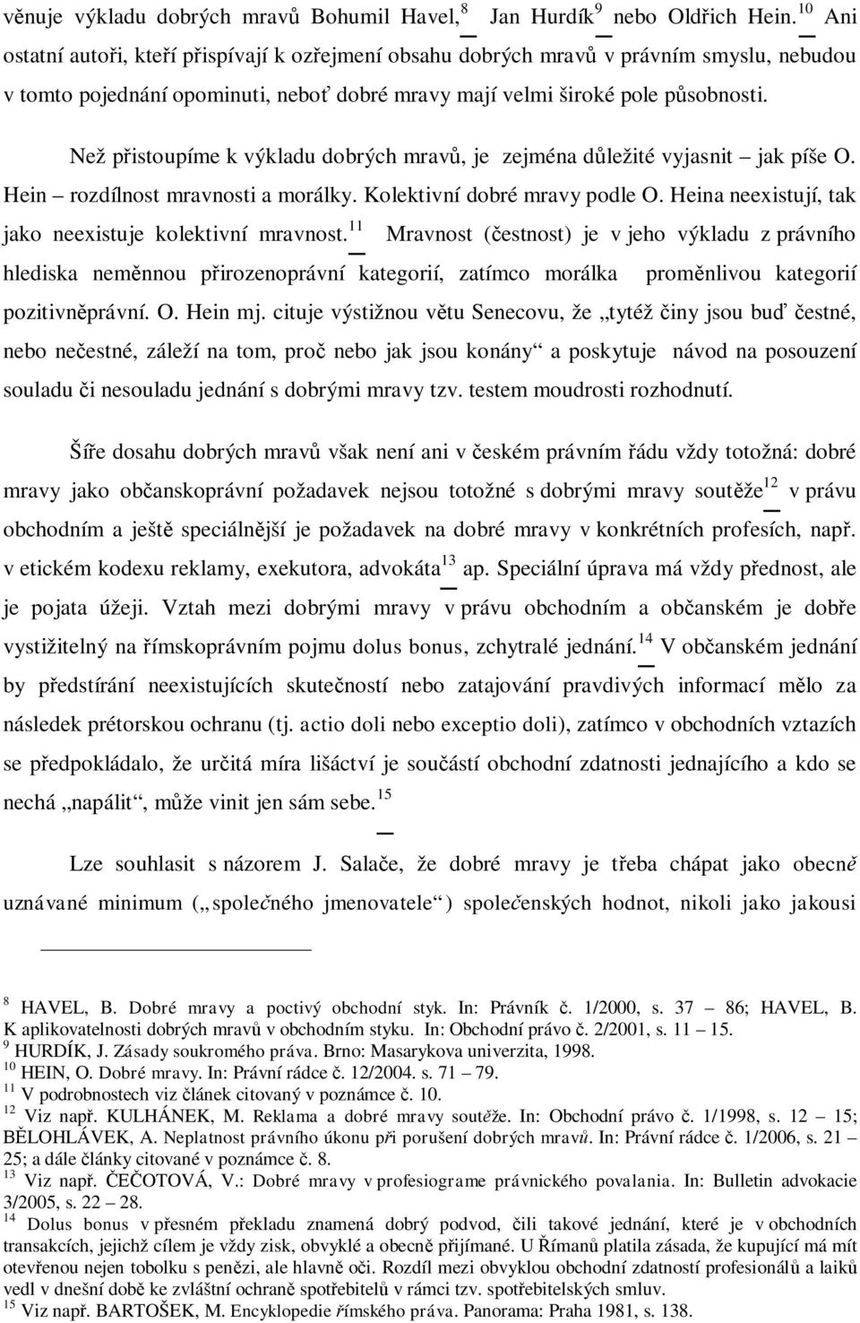 Než p istoupíme k výkladu dobrých mrav, je zejména d ležité vyjasnit jak píše O. Hein rozdílnost mravnosti a morálky. Kolektivní dobré mravy podle O.