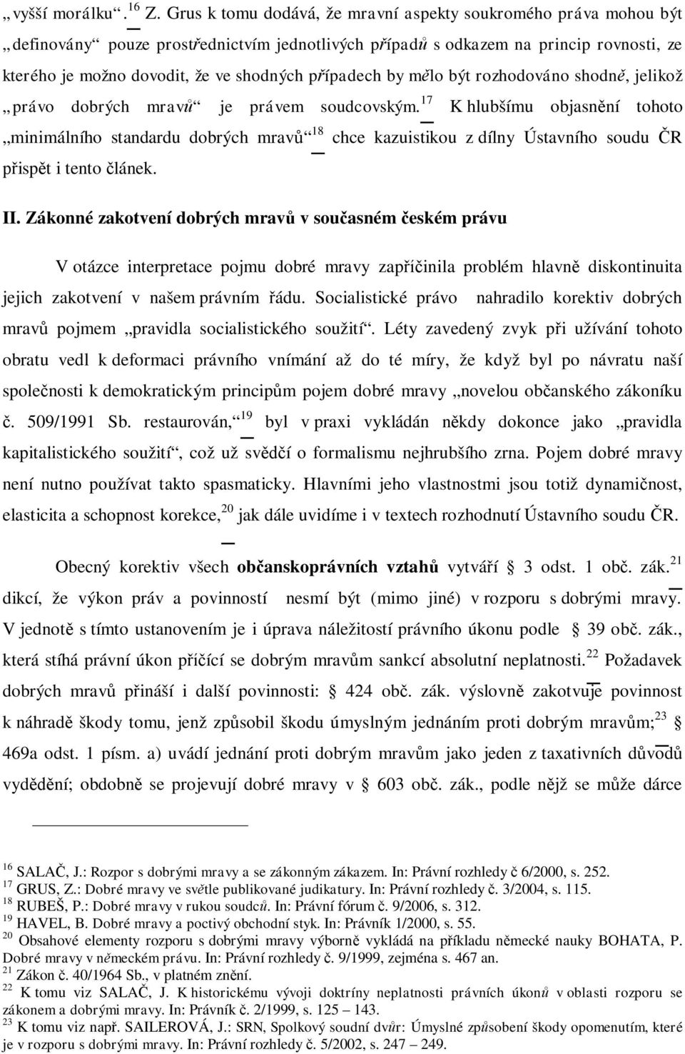 ípadech by m lo být rozhodováno shodn, jelikož právo dobrých mrav je právem soudcovským.
