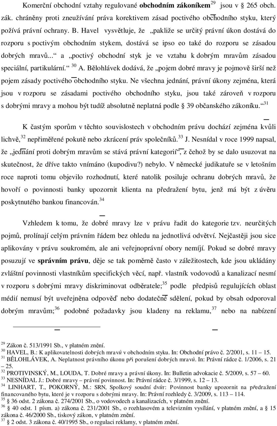 .. a poctivý obchodní styk je ve vztahu k dobrým mrav m zásadou speciální, partikulární. 30 A. B lohlávek dodává, že pojem dobré mravy je pojmov širší než pojem zásady poctivého obchodního styku.